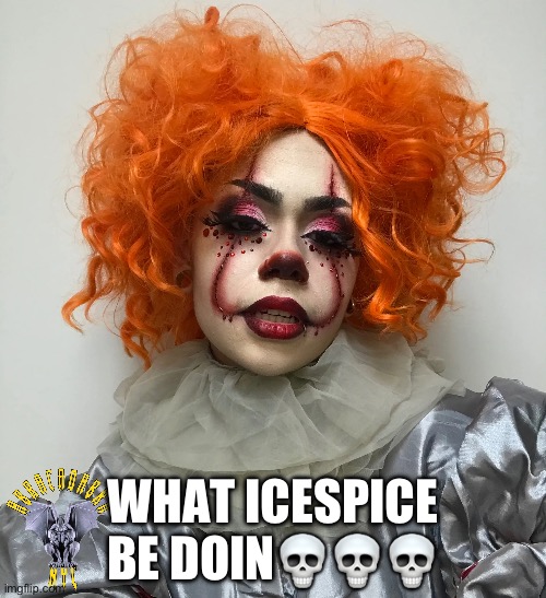 Lol | WHAT ICESPICE BE DOIN💀💀💀 | image tagged in pennywise | made w/ Imgflip meme maker