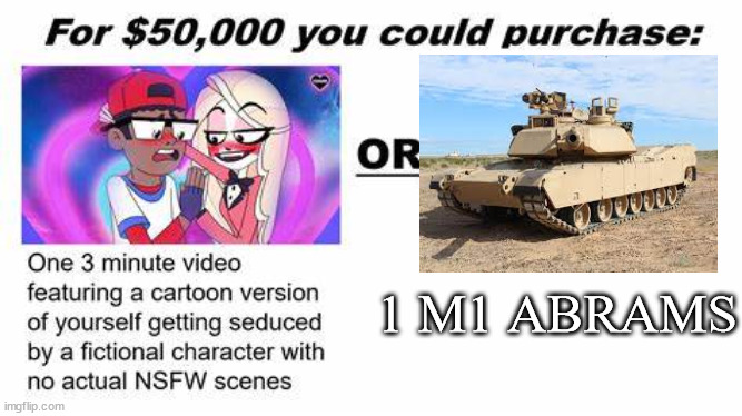 "For $50,000 you could purchase:" | 1 M1 ABRAMS | image tagged in for 50 000 you could purchase | made w/ Imgflip meme maker