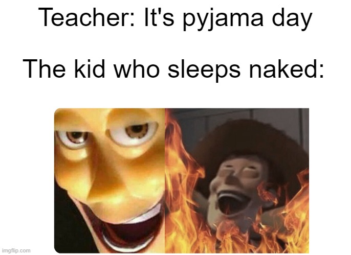 Satanic Woody | Teacher: It's pyjama day; The kid who sleeps naked: | image tagged in satanic woody | made w/ Imgflip meme maker