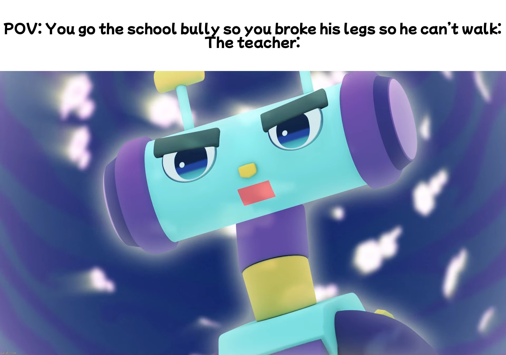 Title | POV: You go the school bully so you broke his legs so he can’t walk:

The teacher: | image tagged in pov,bully,teacher,broken leg,school,relatable | made w/ Imgflip meme maker