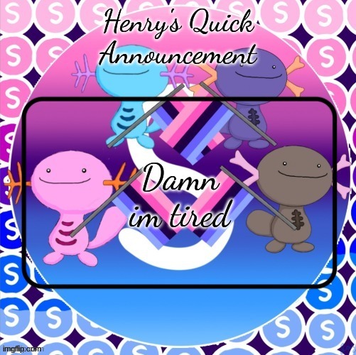 Henry's quick announcement temp | Damn im tired | image tagged in henry's quick announcement temp | made w/ Imgflip meme maker