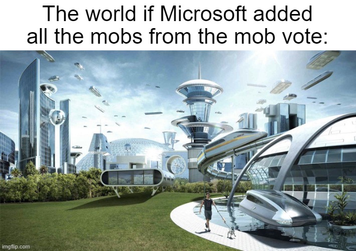 The future world if | The world if Microsoft added all the mobs from the mob vote: | image tagged in the future world if | made w/ Imgflip meme maker