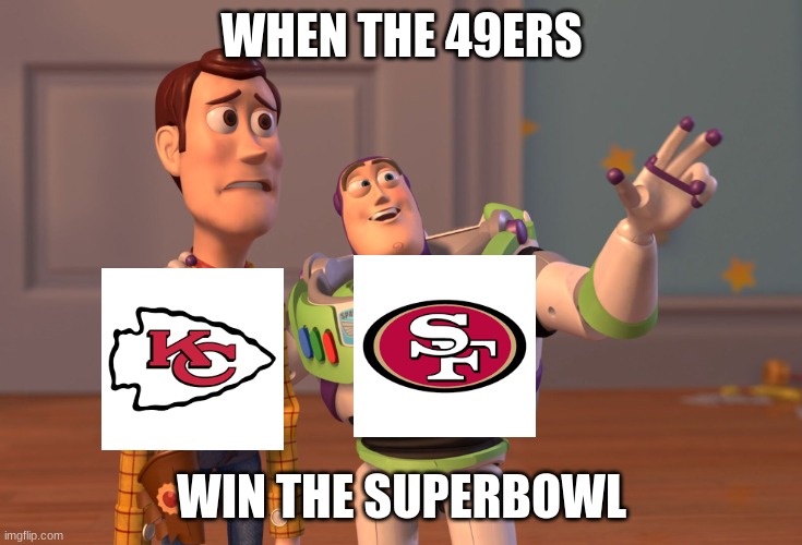 superbowl meme | WHEN THE 49ERS; WIN THE SUPERBOWL | image tagged in memes,x x everywhere | made w/ Imgflip meme maker