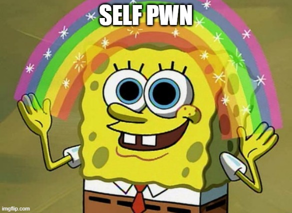 Imagination Spongebob Meme | SELF PWN | image tagged in memes,imagination spongebob | made w/ Imgflip meme maker