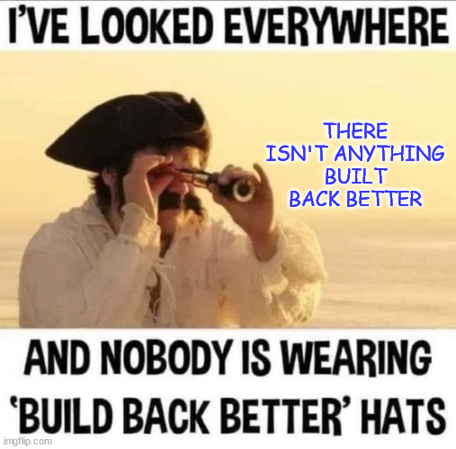 THERE ISN'T ANYTHING BUILT BACK BETTER | made w/ Imgflip meme maker