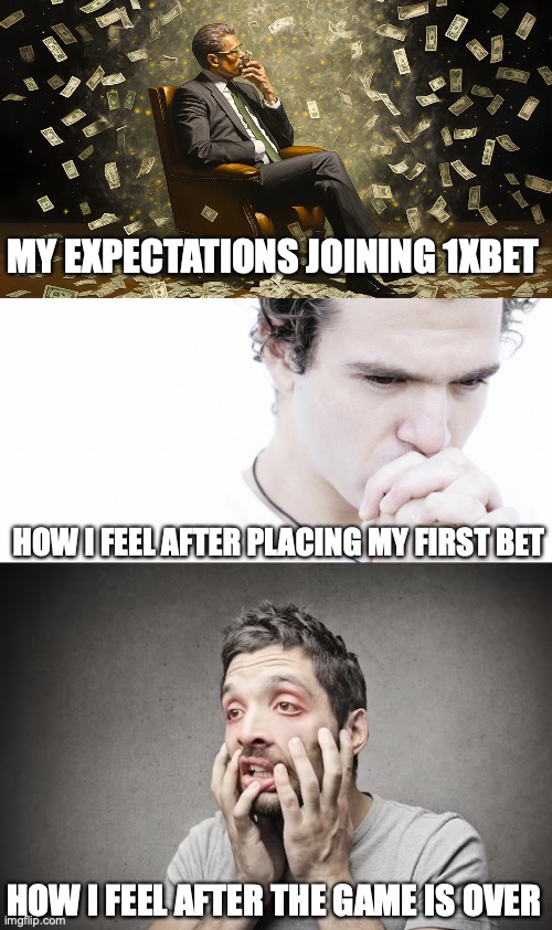 expectations vs reality of betting | MY EXPECTATIONS JOINING 1XBET; HOW I FEEL AFTER PLACING MY FIRST BET; HOW I FEEL AFTER THE GAME IS OVER | image tagged in 1xbet,betting,expectation vs reality,rich,broke,how i feel | made w/ Imgflip meme maker