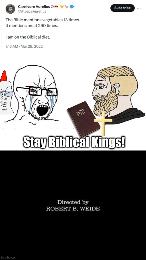 Stay Biblical Kings | Stay Biblical Kings! | image tagged in soyboy vs yes chad,directed by robert b weide | made w/ Imgflip meme maker