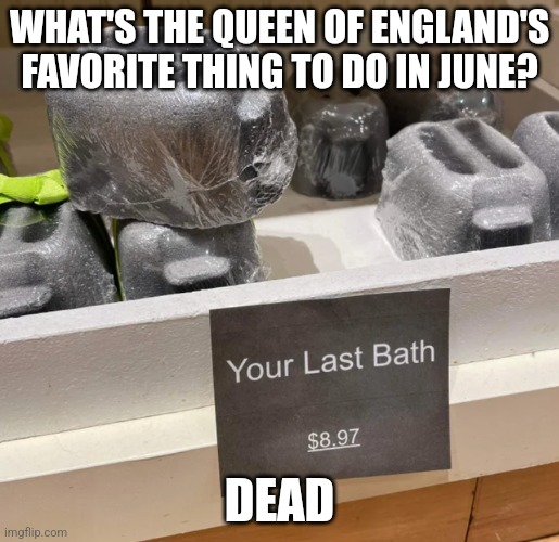 I'm on the highway to hell | WHAT'S THE QUEEN OF ENGLAND'S FAVORITE THING TO DO IN JUNE? DEAD | image tagged in toaster bath bomb | made w/ Imgflip meme maker