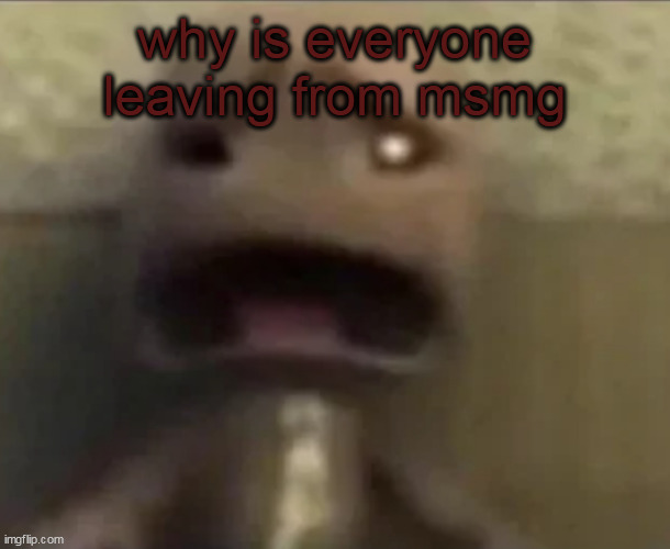 Sackboy sad | why is everyone leaving from msmg | image tagged in sackboy sad | made w/ Imgflip meme maker