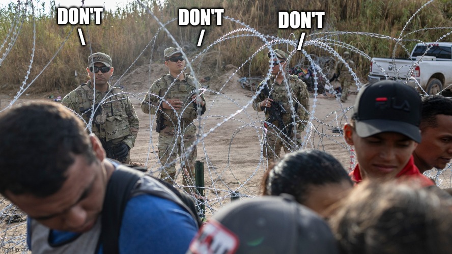 By executive order: Biden's illegal immigration deterrent program takes effect as razor wire is removed | DON'T 
\; DON'T
/; DON'T
/ | image tagged in secure the border,border,border wall,open borders,illegal immigration,invasion | made w/ Imgflip meme maker