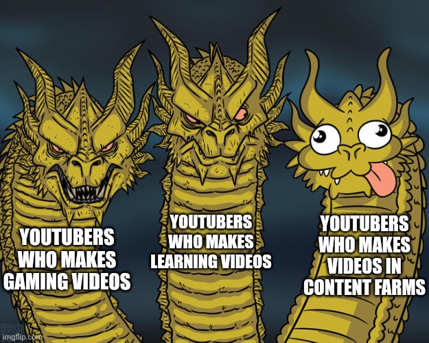 Skibidi toilet belongs to content farms btw | YOUTUBERS WHO MAKES LEARNING VIDEOS; YOUTUBERS WHO MAKES VIDEOS IN CONTENT FARMS; YOUTUBERS WHO MAKES GAMING VIDEOS | image tagged in three-headed dragon,memes,funny,youtubers | made w/ Imgflip meme maker