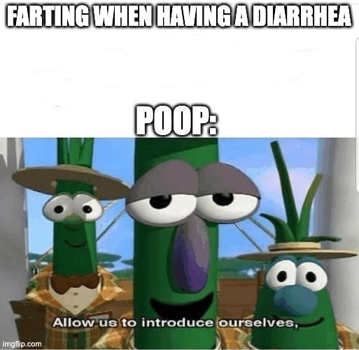 Allow us to introduce ourselves | FARTING WHEN HAVING A DIARRHEA; POOP: | image tagged in allow us to introduce ourselves | made w/ Imgflip meme maker