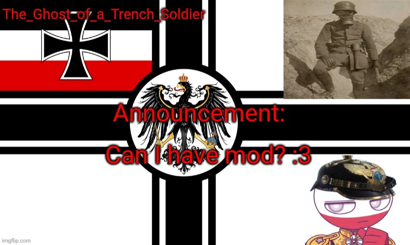 The_Ghost_of_a_Trench_Soldier German Empire announcement temp | Can I have mod? :3 | image tagged in the_ghost_of_a_trench_soldier german empire announcement temp | made w/ Imgflip meme maker