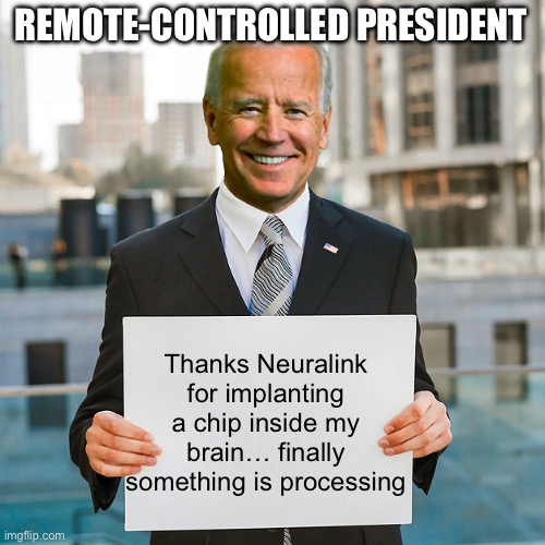 Joe Biden Blank Sign | REMOTE-CONTROLLED PRESIDENT; Thanks Neuralink for implanting a chip inside my brain… finally something is processing | image tagged in joe biden blank sign | made w/ Imgflip meme maker