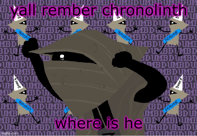 me fr | yall rember chronolinth; where is he | image tagged in me fr | made w/ Imgflip meme maker