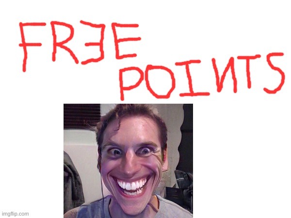 Free points | image tagged in free points | made w/ Imgflip meme maker