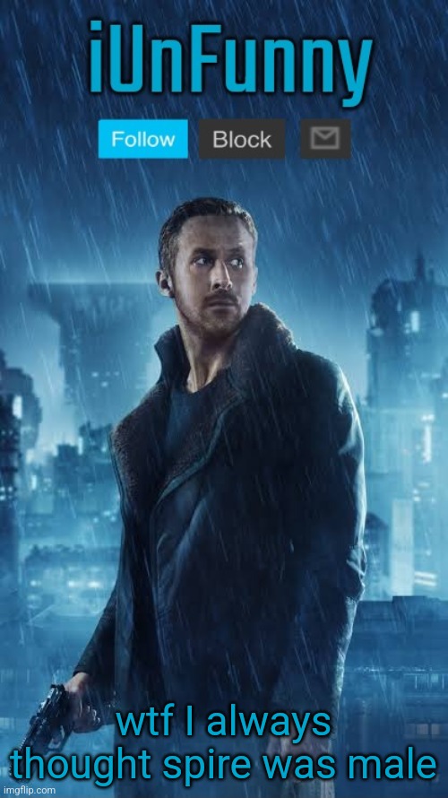 iUnFunny's Blade Runner Template | wtf I always thought spire was male | image tagged in iunfunny's blade runner template | made w/ Imgflip meme maker