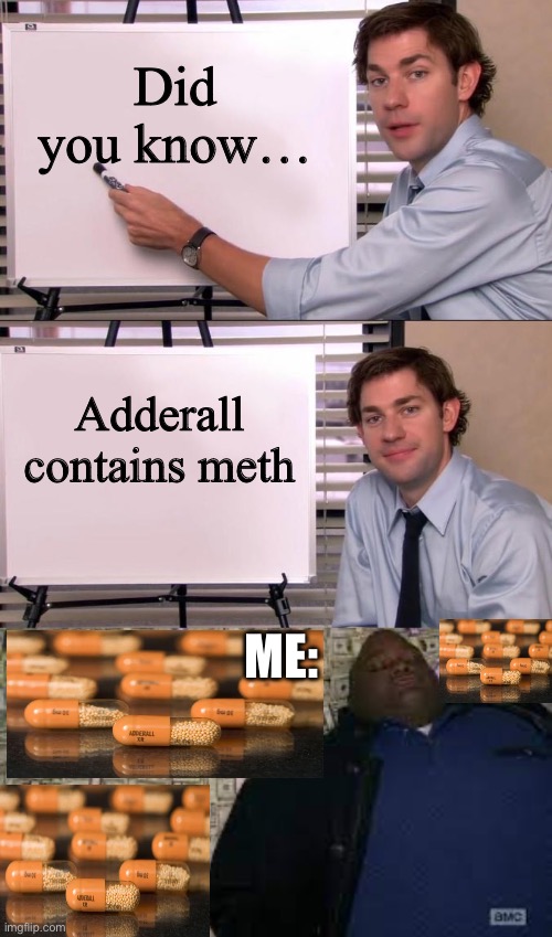 Did you know…; Adderall contains meth; ME: | image tagged in jim halpert explains | made w/ Imgflip meme maker