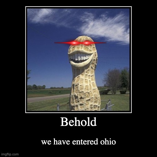 Behold | we have entered ohio | image tagged in funny,demotivationals | made w/ Imgflip demotivational maker