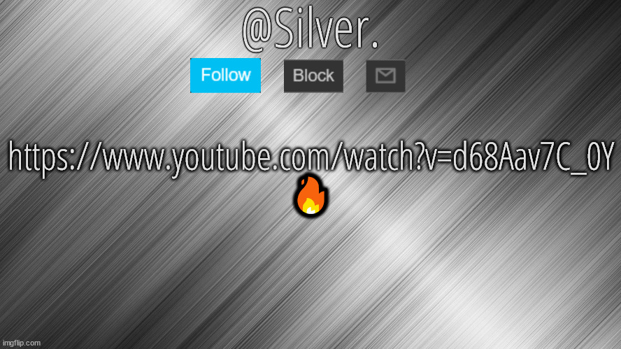https://www.youtube.com/watch?v=d68Aav7C_0Y | https://www.youtube.com/watch?v=d68Aav7C_0Y
🔥 | image tagged in silver announcement template 4 0 | made w/ Imgflip meme maker