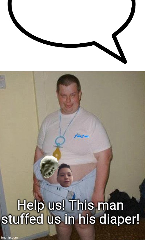 Help us! This man stuffed us in his diaper! | image tagged in big ugly baby | made w/ Imgflip meme maker