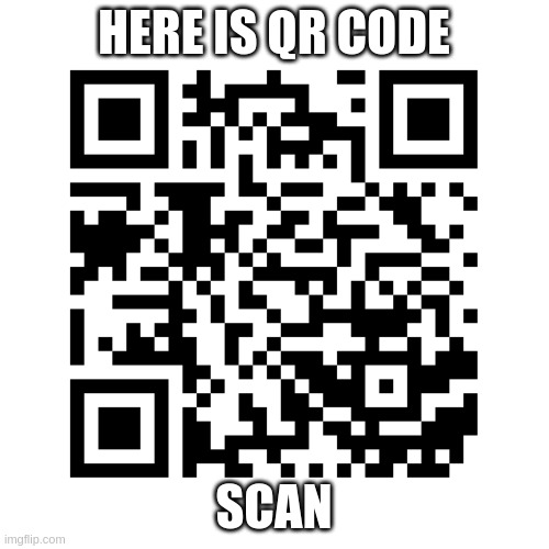 HERE IS QR CODE SCAN | made w/ Imgflip meme maker