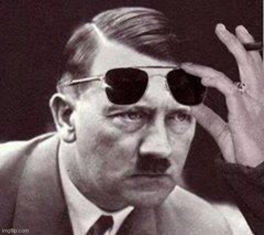 hitler sunglasses | image tagged in hitler sunglasses | made w/ Imgflip meme maker