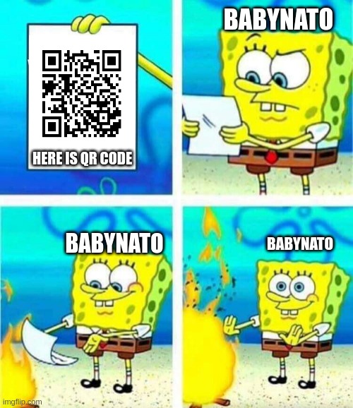 fake qr code | BABYNATO; HERE IS QR CODE; BABYNATO; BABYNATO | image tagged in sponge bob letter burning | made w/ Imgflip meme maker