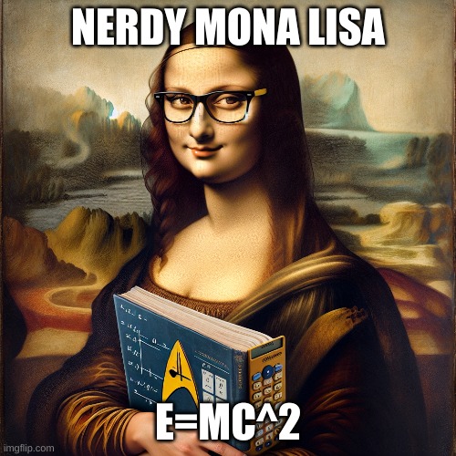 Nerdy Mona lisa | NERDY MONA LISA; E=MC^2 | image tagged in mona lisa | made w/ Imgflip meme maker