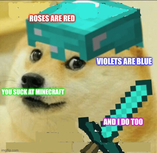 hey, sorry. but its the truth | ROSES ARE RED; VIOLETS ARE BLUE; YOU SUCK AT MINECRAFT; AND I DO TOO | image tagged in minecraft doge | made w/ Imgflip meme maker