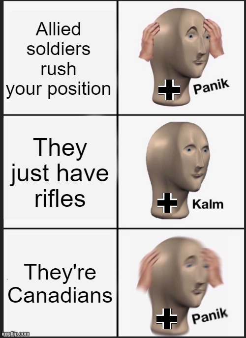 Just a WWI meme | Allied soldiers rush your position; They just have rifles; They're Canadians | image tagged in memes,panik kalm panik | made w/ Imgflip meme maker