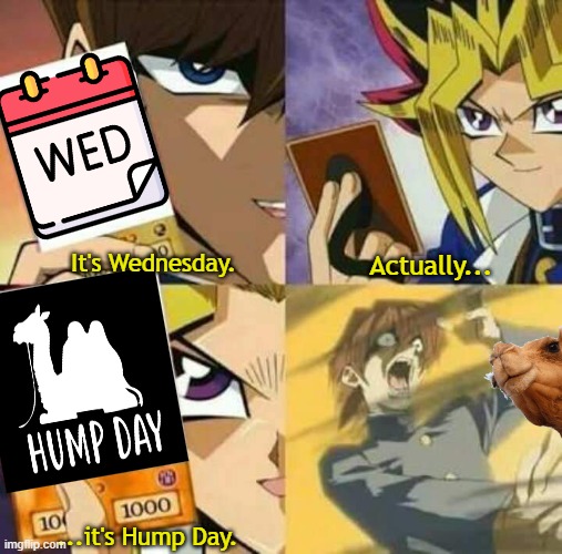 Hump Day | It's Wednesday. Actually... ...it's Hump Day. | image tagged in yu gi oh | made w/ Imgflip meme maker