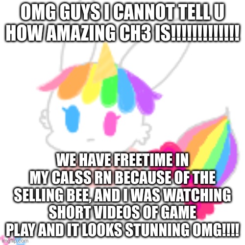 I CANT WAIT TO WATCH IT FULLY WHEN I GET HOME AHHHHHHHh | OMG GUYS I CANNOT TELL U HOW AMAZING CH3 IS!!!!!!!!!!!!! WE HAVE FREETIME IN MY CALSS RN BECAUSE OF THE SELLING BEE, AND I WAS WATCHING SHORT VIDEOS OF GAME PLAY AND IT LOOKS STUNNING OMG!!!! | image tagged in chibi unicorn eevee,poppy playtime | made w/ Imgflip meme maker