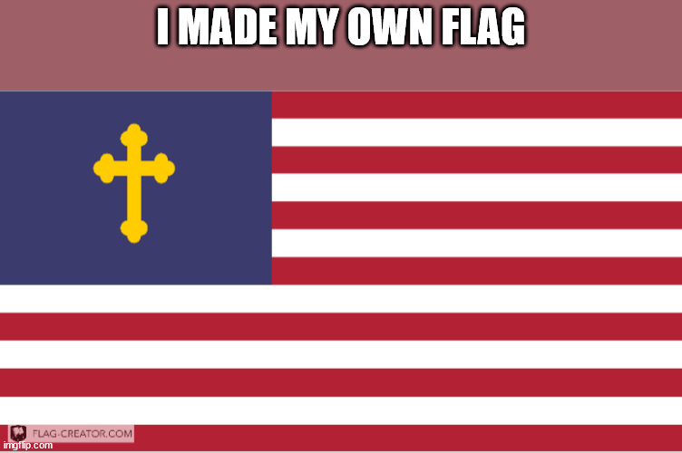 I MADE MY OWN FLAG | made w/ Imgflip meme maker