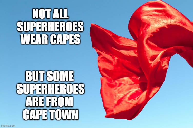 Not all heroes wear capes | NOT ALL
SUPERHEROES
WEAR CAPES; BUT SOME 
SUPERHEROES
ARE FROM 
CAPE TOWN | image tagged in superhero,cape town,south africa | made w/ Imgflip meme maker