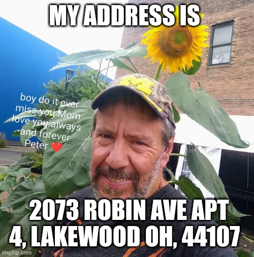 Spare Change For?? | MY ADDRESS IS; 2073 ROBIN AVE APT 4, LAKEWOOD OH, 44107 | image tagged in peter plant,personality,funny memes,home | made w/ Imgflip meme maker