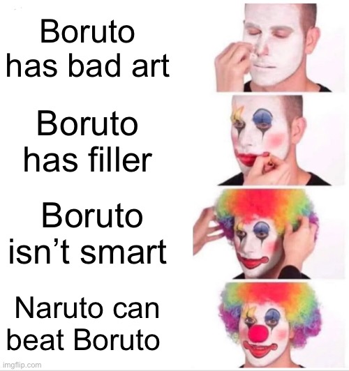 Clown Applying Makeup Meme | Boruto has bad art; Boruto has filler; Boruto isn’t smart; Naruto can beat Boruto | image tagged in memes,clown applying makeup,anime | made w/ Imgflip meme maker