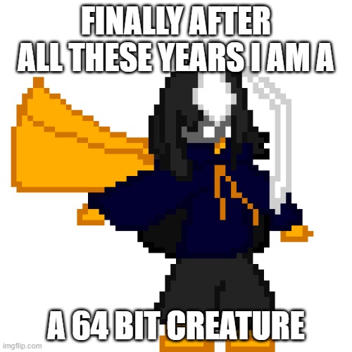 yippee | FINALLY AFTER ALL THESE YEARS I AM A; A 64 BIT CREATURE | image tagged in cosmo64bit png | made w/ Imgflip meme maker