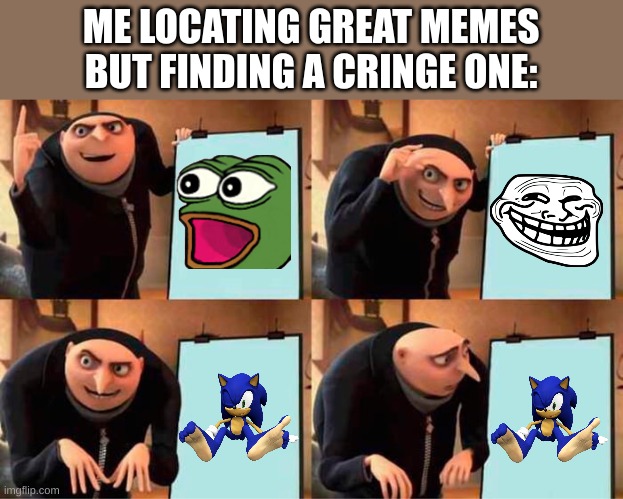 *Dies of cringe* | ME LOCATING GREAT MEMES BUT FINDING A CRINGE ONE: | image tagged in memes,gru's plan | made w/ Imgflip meme maker