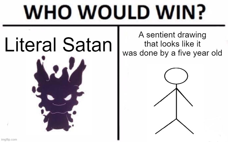 Drawn to Life yes | Literal Satan; A sentient drawing that looks like it was done by a five year old | image tagged in memes,who would win | made w/ Imgflip meme maker