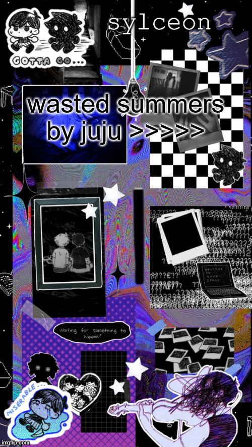 sylc | wasted summers by juju >>>>> | image tagged in sylc | made w/ Imgflip meme maker