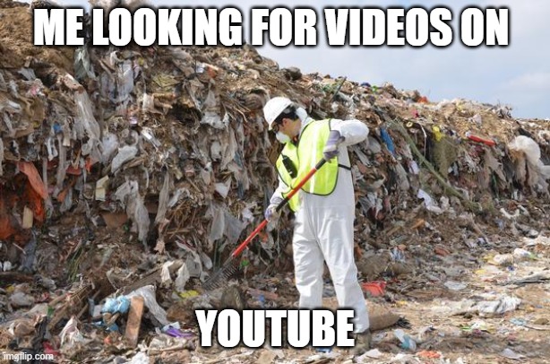 What youtube has become | ME LOOKING FOR VIDEOS ON; YOUTUBE | image tagged in friendship trash | made w/ Imgflip meme maker