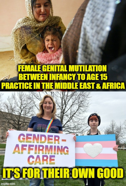 No excuse for mutilating kids | FEMALE GENITAL MUTILATION 
BETWEEN INFANCY TO AGE 15
PRACTICE IN THE MIDDLE EAST & AFRICA; IT'S FOR THEIR OWN GOOD | image tagged in leftists | made w/ Imgflip meme maker