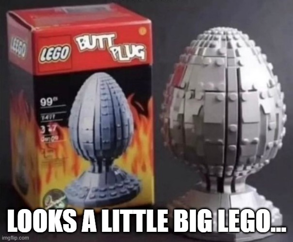 Lego Plug | LOOKS A LITTLE BIG LEGO... | image tagged in sex jokes | made w/ Imgflip meme maker