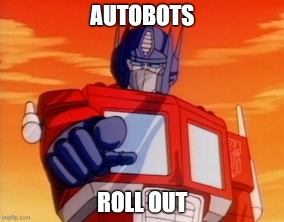 Transformers | AUTOBOTS ROLL OUT | image tagged in transformers | made w/ Imgflip meme maker