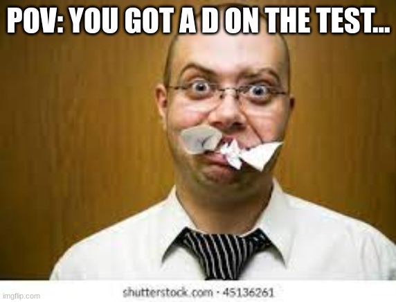 test | POV: YOU GOT A D ON THE TEST... | image tagged in test | made w/ Imgflip meme maker