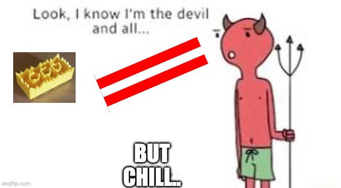 evil lego but devil is like nah bruh | BUT CHILL.. | image tagged in look i know im the devil and all but chill | made w/ Imgflip meme maker