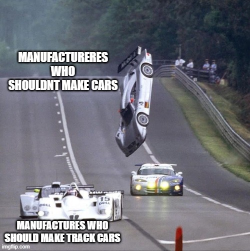 I made it | MANUFACTURERES WHO SHOULDNT MAKE CARS; MANUFACTURES WHO SHOULD MAKE TRACK CARS | image tagged in no downforce | made w/ Imgflip meme maker
