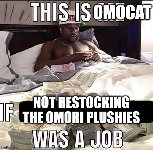 This is me If being X was a job | OMOCAT; NOT RESTOCKING THE OMORI PLUSHIES | image tagged in this is me if being x was a job | made w/ Imgflip meme maker