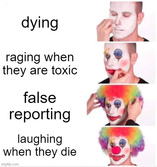 Fortnite (It might not make sense to some people!) | dying; raging when they are toxic; false reporting; laughing when they die | image tagged in memes | made w/ Imgflip meme maker